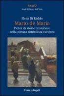 Mario de Maria. Pictor di storie misteriose nella pittura simbolista europea di Elena Di Raddo edito da Franco Angeli