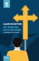 Del buon uso della religione. Una guida per i non credenti di Alain de Botton edito da Guanda