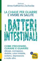 I batteri intestinali. La chiave per guarire e vivere in salute.Come prevenire, curare e guarire allergie, sovrappeso, diabete, colon irritabile, autismo, depressione di Anne Katharina Zschocke edito da Macro Edizioni