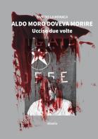 Aldo Moro doveva morire. Ucciso due volte di Nunzio La Monaca edito da Gruppo Albatros Il Filo