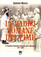 Le radici romane del Pime. Il pontificio seminario romano per le missioni 1871-1926 di Daniele Mazza edito da EMI