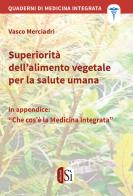Superiorità dell'alimento vegetale per la salute umana. Quaderni di medicina integrata di Vasco Merciadri edito da Edizioni Sì