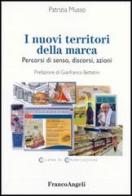 I nuovi territori della marca. Percorsi di senso, discorsi, azioni di Patrizia Musso edito da Franco Angeli