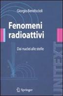 Fenomeni radioattivi. Dai nuclei alle stelle di Giorgio Bendiscioli edito da Springer Verlag
