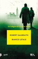 Bianco letale. Un'indagine di Cormoran Strike di Robert Galbraith edito da TEA