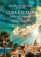 Cuba e Italia. Uniti nell'amore per Gesù Cristo di Dianelis Ybarola Ortiz, edito da Abrabooks