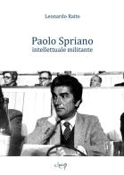 Paolo Spriano intellettuale militante di Leonardo Raito edito da CLEUP