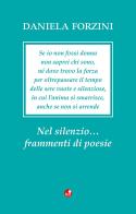 Nel silenzio... frammenti di poesie di Daniela Forzini edito da Betti Editrice
