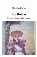 Kul Kolbac. Procida, l'isola delle Janare di Basilio Luoni edito da ilmiolibro self publishing