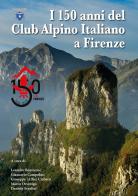I 150 anni del Club Alpino Italiano a Firenze edito da ARTS Edizioni