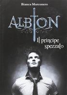 Il principe spezzato. Albion di Bianca Marconero edito da Limited Edition Books
