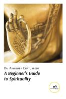 A beginner's guide to spirituality di Abhishek Chaturbedi edito da Europa Edizioni