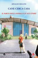 Cane cerca casa. Il Parco degli Animali e le sue storie di Arnaldo Melloni edito da Betti Editrice