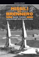 Missili sul Brennero. Base Tuono nelle strategie della Guerra fredda di Maurizio Struffi edito da Saturnia