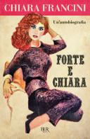 Forte e Chiara. Un'autobiografia di Chiara Francini edito da Rizzoli