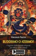 Buddhismo o ateismo? L'inganno della pseudo-religione più diffusa in Occidente di Vincenzo Nuzzo edito da Cassandra Books