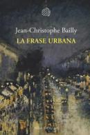 La frase urbana di Jean-Christophe Bailly edito da Bollati Boringhieri