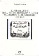 La circolazione della moneta fiduciaria a Napoli nel Seicento e nel Settecento (1587-1805) di Francesco Balletta edito da Edizioni Scientifiche Italiane