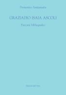 Graziadio Isaia Ascoli. Percorsi bibliografici di Domenico Santamaria edito da Edizioni dell'Orso