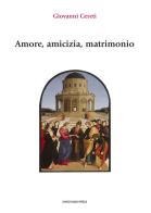 Amore, amicizia, matrimonio di Giovanni Cereti edito da Marcianum Press