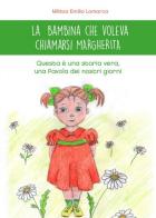 La bambina che voleva chiamarsi Margherita. Questa è una storia vera, una favola dei nostri giorni. Ediz. illustrata di Militza Emilia Lamarca edito da Velar