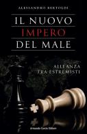 Il nuovo impero del male. Alleanza tra estremisti di Alessandro Bertoldi edito da Curcio