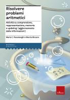 Risolvere problemi aritmetici. Attività su comprensione, rappresentazione, memoria e updating (aggiornamento delle informazioni) di Maria Chiara Passolunghi, Marzia Bizzaro edito da Erickson