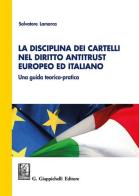 La disciplina dei cartelli nel diritto antitrust europeo ed italiano. Una guida teorico-pratica di Salvatore Lamarca edito da Giappichelli