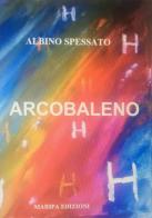 Arcobaleno H di Albino Spessato edito da Maripa Edizioni