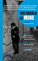 The world is mine. Stories of love and resistance of women leaders from 12 Countries of the Mediterranean in Palermo to establish the Jasmine Networking. Con DVD video edito da Mediter Italia