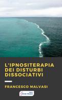 L' ipnositerapia dei disturbi dissociativi di Francesco Malvasi edito da Edizioni Circolo Virtuoso