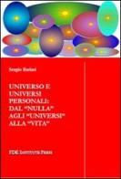 Universo e universi personali. Dal «nulla» agli «universi» alla «vita» di Sergio Barlati edito da FDE Institute Press
