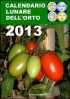 Calendario lunare dell'orto 2013. Tutte le semine secondo le fasi della luna di Bruno Del Medico edito da Coltivare l'Orto