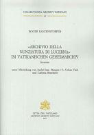 «Archivio della Nunziatura di Lucerna» im Vatikanischen Geheimarchiv. Inventar di Roger Liggenstorfer edito da Archivio Segreto Vaticano