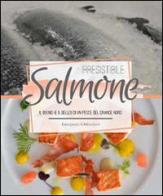 Irresistibile salmone. Il buono (e il bello) di un pesce del grande Nord di Gianpaolo Ghilardotti edito da Trenta Editore