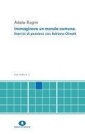Immaginare un mondo comune. Esercizi di pensiero con Adriano Olivetti di Adele Rugini edito da Edizioni di Comunità
