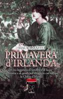 Primavera d'Irlanda. Una leggenda di tenebra e di luce, nel tempo in cui nacque la Chiesa d'Irlanda di Maura Maffei edito da Terzo Grado Edizioni