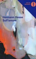 Sull'amore di Hermann Hesse edito da Mondadori