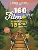 160 film e serie tv da vedere prima dei 16 anni (ma anche dopo). Nuova ediz. di Manlio Castagna edito da Mondadori
