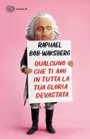 Qualcuno che ti ami in tutta la tua gloria devastata di Raphael Bob-Waksberg edito da Einaudi