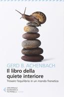 Il libro della quiete interiore. Trovare l'equilibrio in un mondo frenetico di Gerd B. Achenbach edito da Feltrinelli