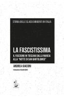 La fascistissima. Il fascismo in Toscana dalla marcia alla «notte di San Bartolomeo» di Andrea Giaconi edito da Il Formichiere