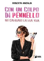 Con un colpo di pennello ho cambiato la mia vita di Roberta Anzaldi edito da Scatole Parlanti