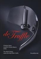 De Truffle. Il design Alessi incontra il tartufo bianco d'Alba. Catalogo della mostra (Alba, 27 settembre-26 novembre 2017). Ediz. italiana e inglese edito da Silvana