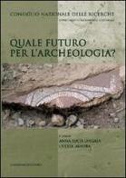 Quale futuro per l'archeologia? edito da Gangemi Editore
