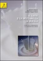 Il latte e la mozzarella di bufala. Studio sulla composizione e genuinità del grasso di Raffaele Romano, Gianfranco Lambiase, Salvatore Spagna Musso edito da Aracne