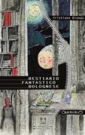 Bestiario fantastico bolognese di Cristiano Biondo edito da Giraldi Editore