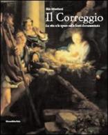 Il Correggio. La vita e le opere nelle fonti documentarie di Elio Monducci edito da Silvana
