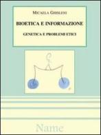 Bioetica e informazione: genetica e problemi etici di Micaela Ghisleni edito da Name