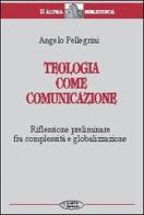 Teologia come comunicazione. Riflessione preliminare fra complessità e globalizzazione di Angelo Pellegrini edito da Aleph Editrice